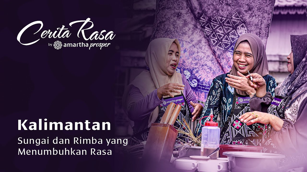 Eps.1 Cerita Rasa by Amartha Prosper: Kalimantan - Sungai dan Rimba yang Menumbuhkan Rasa