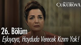 Eşkıyaya, hayduda verecek kızım yok! - Bir Zamanlar Çukurova 26. Bölüm