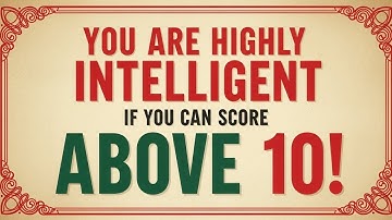 YOU ARE HIGHLY INTELLIGENT IF YOU CAN SCORE ABOVE 10!