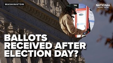 Counting ballots after Election Day?: Supreme Court set to decide