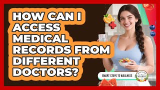 How Can I Access Medical Records From Different Doctors? - Smart Steps to Wellness