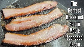 The Perfect Breakfast Bacon Maple Espresso Bacon