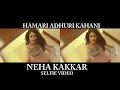 Hamari Adhuri Kahani (Selfie Video)  - Neha Kakkar