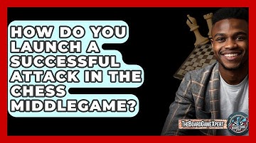 How Do You Launch A Successful Attack In The Chess Middlegame? - The Board Game Xpert
