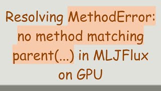 Resolving MethodError: no method matching parent(...) in MLJFlux on GPU