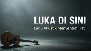 Luka Di Sini — Lagu Akustik Paling Menyayat Hati 🥀