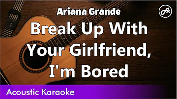 Ariana Grande - Break Up with Your Girlfriend, I'm Bored (SLOW karaoke acoustic)