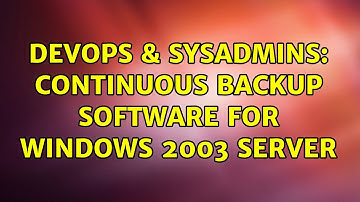 DevOps & SysAdmins: Continuous Backup Software for Windows 2003 Server (3 Solutions!!)