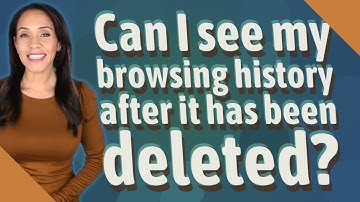 Can I see my browsing history after it has been deleted?