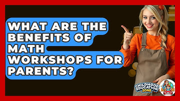 What Are The Benefits Of Math Workshops For Parents? - Childhood Education Zone