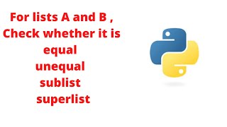 Given any two lists A and B, determine whether they are equal, sublist , superlist  and unequal