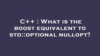 C++ : What is the boost equivalent to std::optional nullopt
