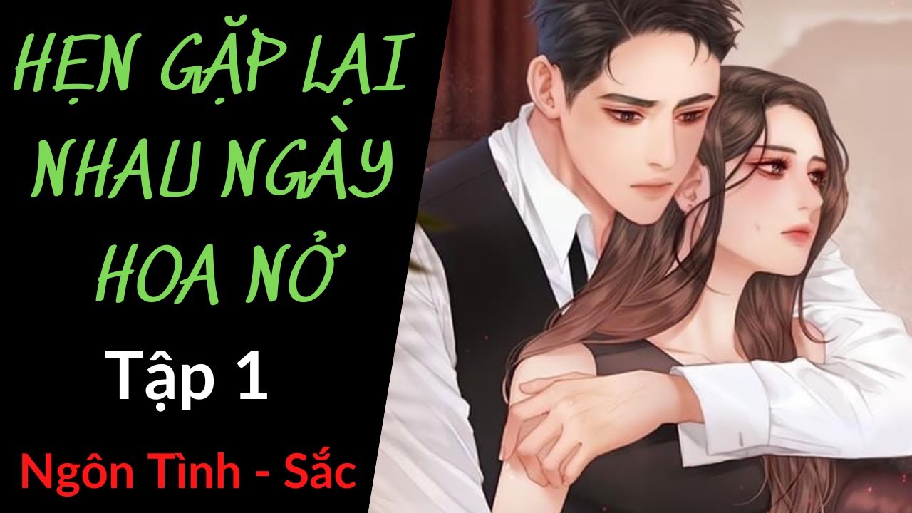 Tập 1 | Hẹn Gặp Lại Nhau Ngày Hoa Nở | Hiện Đại, Ngôn Tình, Sắc
