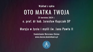 Maryja w życiu i myśli św. Jana Pawła II .:. o. prof. Jarosław Kupczak OP .:. Oto Matka twoja