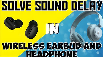 How to Solve Sound Delay in Bluetooth Earbud and Headphone /Tech Int