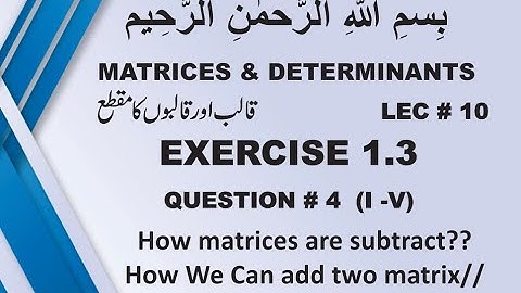 how  matrices are subtracted // how two matrices added//  EX # 1.3  Q #5 (I-V)