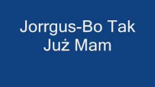 Jorgus- Bo Tak Już Mam