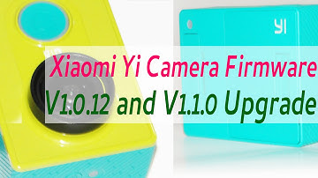 Xiaomi Yi Camera Firmware Update Version 1.0.12 and V1.1.0