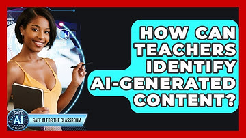 How Can Teachers Identify AI-generated Content? - Safe AI for The Classroom
