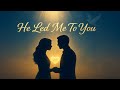 He Led Me To You A Godly Love Song That Will Touch Every Heart 
