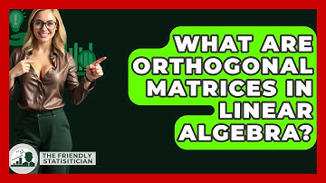 What Are Orthogonal Matrices In Linear Algebra? - The Friendly Statistician