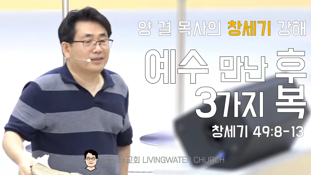 생명수교회 양결목사 창세기 강해(49:8-13)ㅣ예수 만난 후 3가지 복