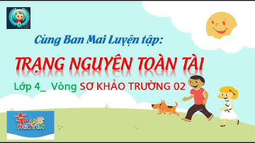 Cùng Maika luyện tập trạng nguyên Toàn tài Lớp 4, vòng sơ khảo cấp trường 02