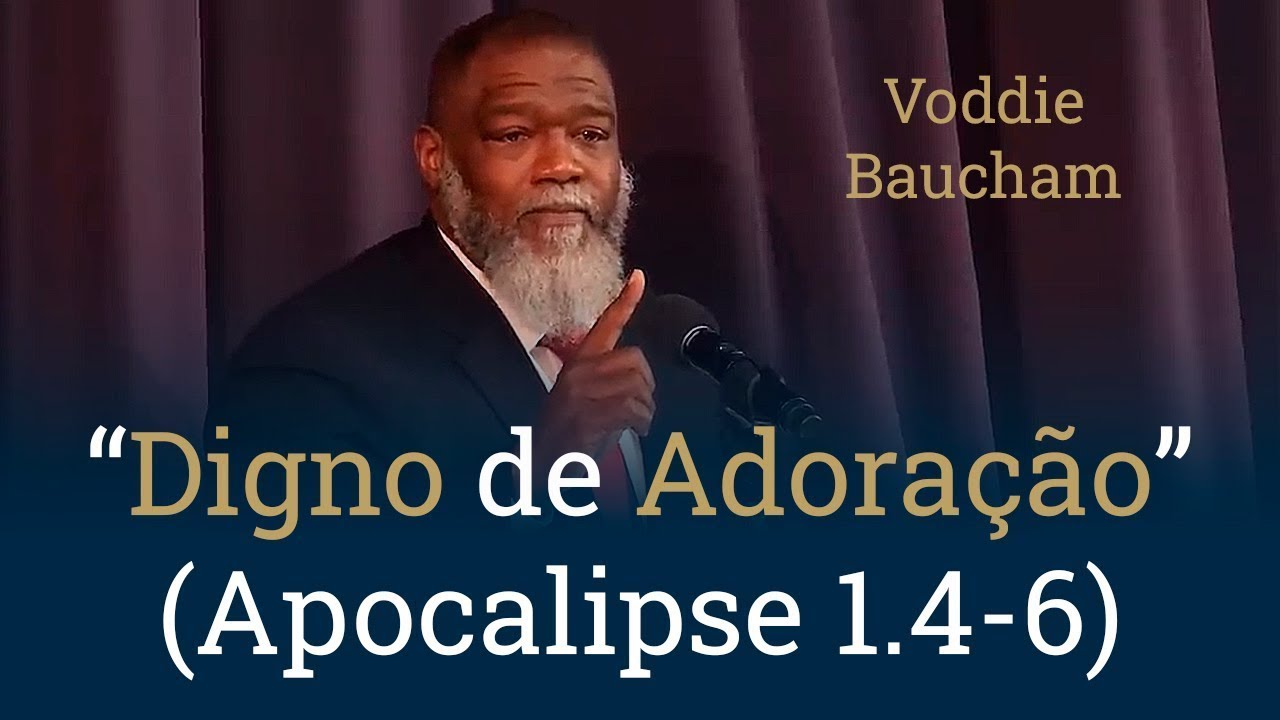 Digno de Adoração Apocalipse 1.4-6 - Voddie Baucham