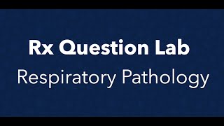 Rx Question Lab - Respiratory Pathology