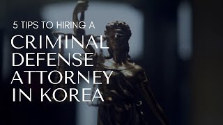 Hiring a Criminal Defense Lawyer in Korea: 5 Essential Tips