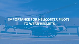 EASA - IMPORTANCE FOR HELICOPTER PILOTS TO WEAR HELMETS