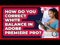 How Do You Correct White Balance In Adobe Premiere Pro? - Design Tool Unlocked