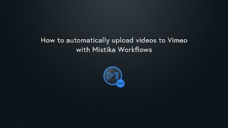 How to automatically upload videos to Vimeo with Mistika Workflows