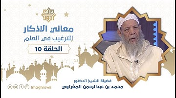 10 || معاني الأذكار || الترغيب في العلم // الشيخ د. محمد المغراوي