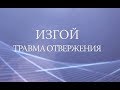 Изгой. Травма отвержения. Психолог Лена Веселова