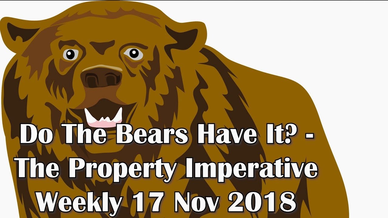 Do The Bears Have It? The Property Imperative Weekly 17 Nov 2018