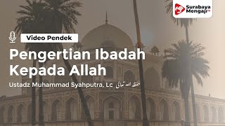 Pengertian Ibadah Kepada Allah - Ustadz Muhammad Syahputra, Lc