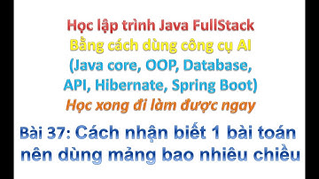 [Khóa học Java FullStack bằng công cụ AI] Bài 37: Khi nào thì nên dùng mảng mấy chiều