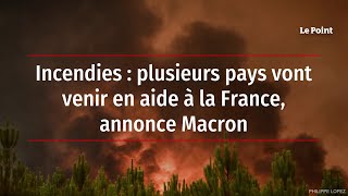 Incendies : plusieurs pays vont venir en aide à la France, annonce Macron