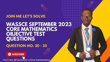 WASSCE SEPTEMBER 2023 CORE MATHEMATICS OBJECTIVE TEST QUESTION No. 31 - 35