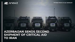Azerbaijan Sends Second Shipment Of Critical Aid To Iran