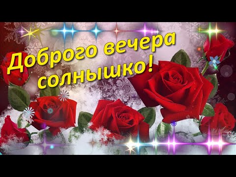 ВЕЧЕРНИЙ ПРИВЕТ ОТ МЕНЯ! Доброго вечера! СОЛНЫШКО