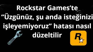 Rockstar Games’te “Üzgünüz, şu anda isteğinizi işleyemiyoruz” Hatası Nasıl Düzeltilir - Tam Rehber