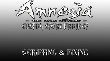 Amnesia custom story project - SCRIPTING & FIXING