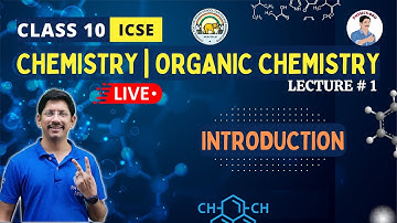 CLASS 10 ICSE | ORGANIC CHEMISTRY | LECTURE # 1 | INTRODUCTION | PHYSICS BRO