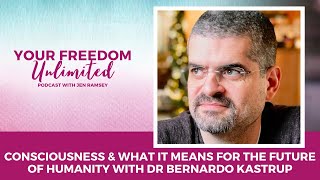 Consciousness & What It Means for the Future of Humanity with Dr Bernardo Kastrup