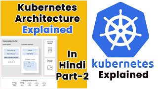 kubernetes | Kubernetes Architecture explained Part 2