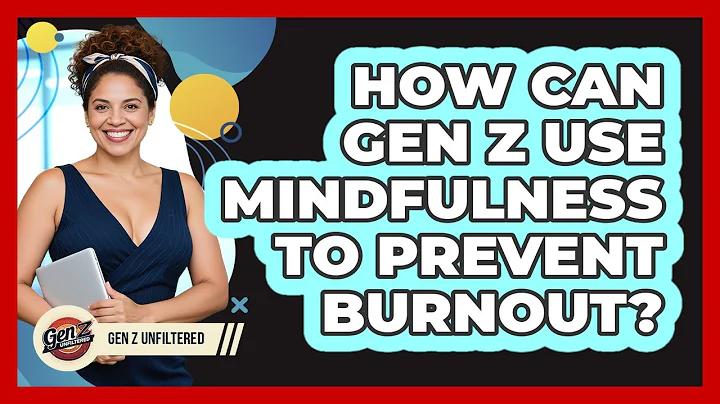 How Can Gen Z Use Mindfulness To Prevent Burnout? - Gen Z Unfiltered