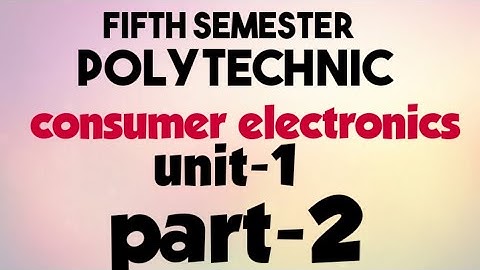 consumer electronics/fifth semester/unit-1 /part-2/diploma/electronics engineering