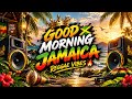 GOOD MORNING JAMAICA 🇯🇲 | Reggae Vibes 🔥 | Tropical Reggae Music